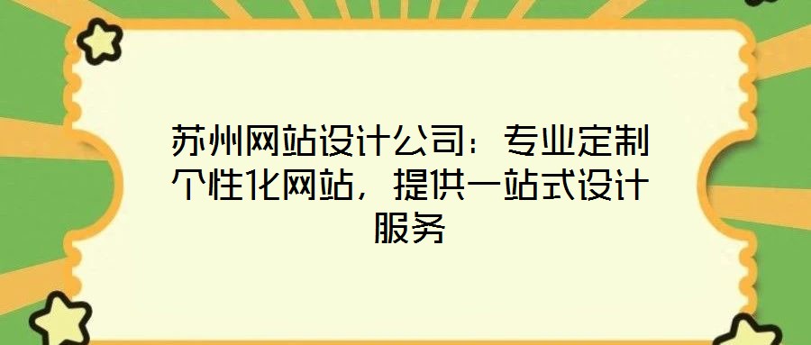 蘇州網(wǎng)站設(shè)計公司:專業(yè)定制個性化網(wǎng)站,提供一站式設(shè)計服務(wù)