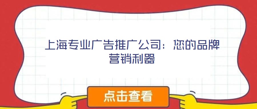 上海專業(yè)廣告推廣公司：您的品牌營(yíng)銷利器