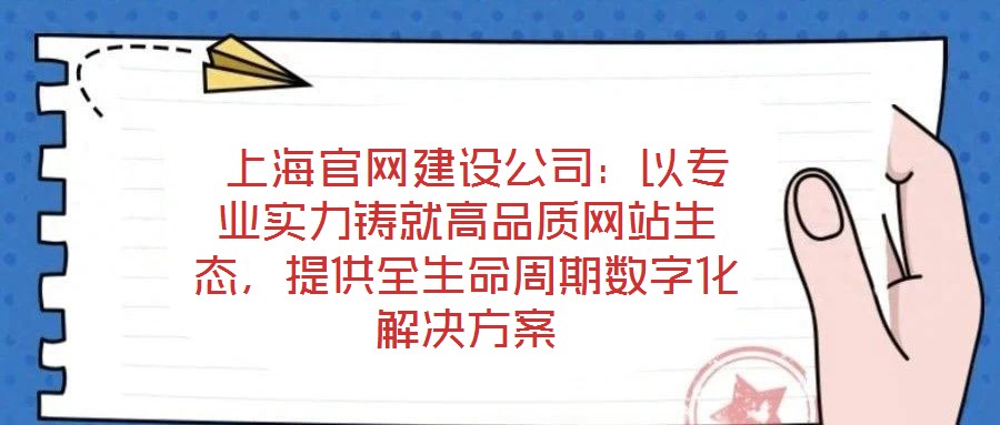 上海官網建設公司:以專業實力鑄就高品質網站生態,提供全生命周期數字化解決方案