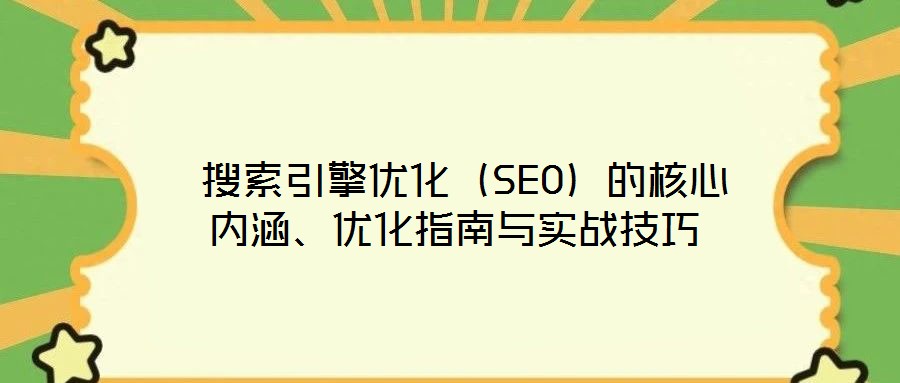  搜索引擎優化（SEO）的核心內涵、優化指南與實戰技巧