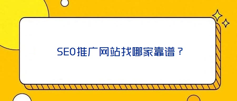 SEO推廣網(wǎng)站找哪家靠譜?