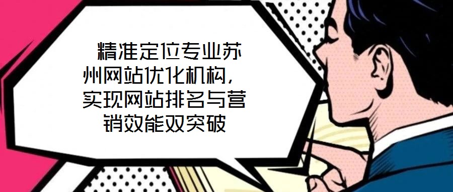 精準(zhǔn)定位專業(yè)蘇州網(wǎng)站優(yōu)化機(jī)構(gòu),實(shí)現(xiàn)網(wǎng)站排名與營(yíng)銷效能雙突破