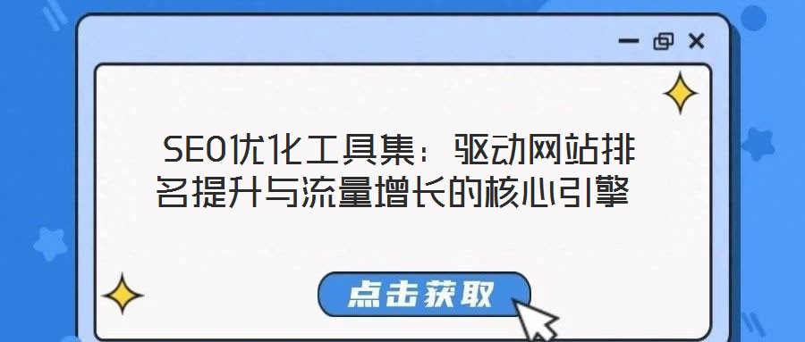 SEO優(yōu)化工具集:驅(qū)動(dòng)網(wǎng)站排名提升與流量增長的核心引擎