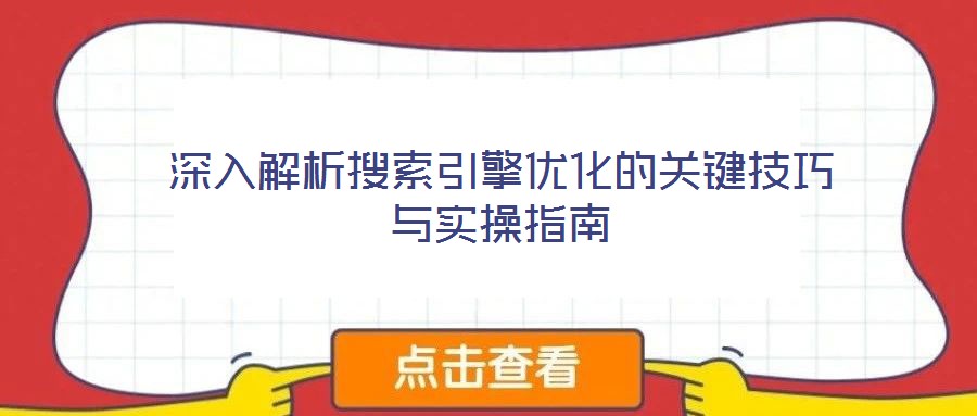 深入解析搜索引擎優化的關鍵技巧與實操指南