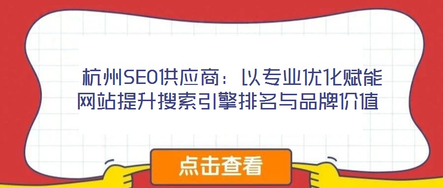 杭州SEO供應商:以專業優化賦能網站提升搜索引擎排名與品牌價值