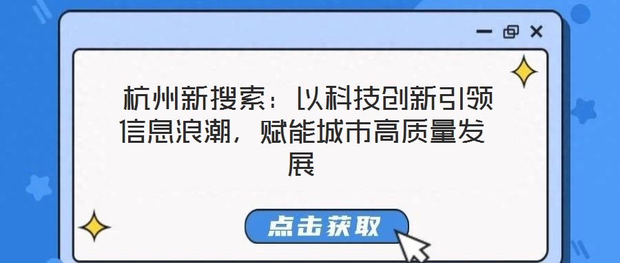 杭州新搜索:以科技創(chuàng)新引領信息浪潮,賦能城市高質(zhì)量發(fā)展