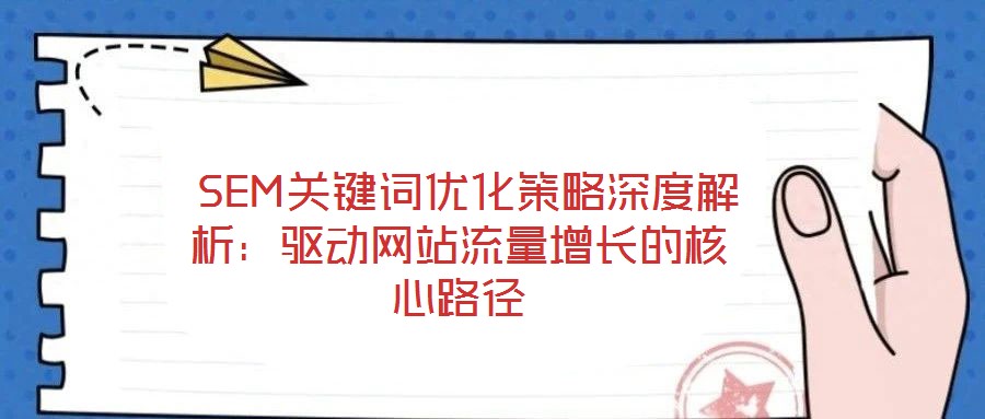 SEM關(guān)鍵詞優(yōu)化策略深度解析:驅(qū)動(dòng)網(wǎng)站流量增長的核心路徑