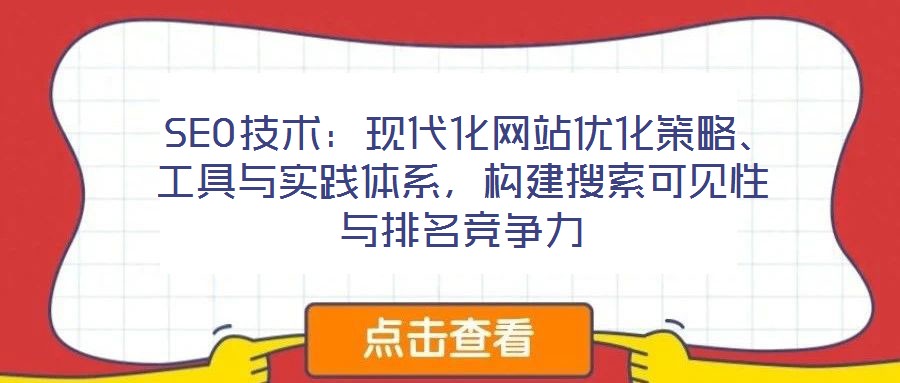  SEO技術：現代化網站優化策略、工具與實踐體系，構建搜索可見性與排名競爭力