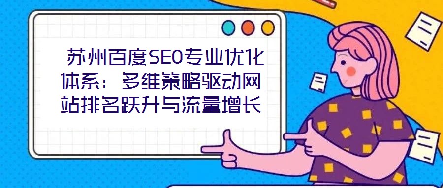 蘇州百度SEO專業優化體系:多維策略驅動網站排名躍升與流量增長