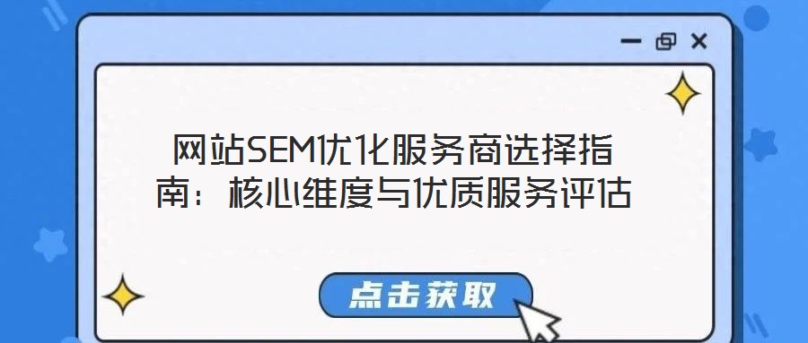 網(wǎng)站SEM優(yōu)化服務(wù)商選擇指南:核心維度與優(yōu)質(zhì)服務(wù)評估