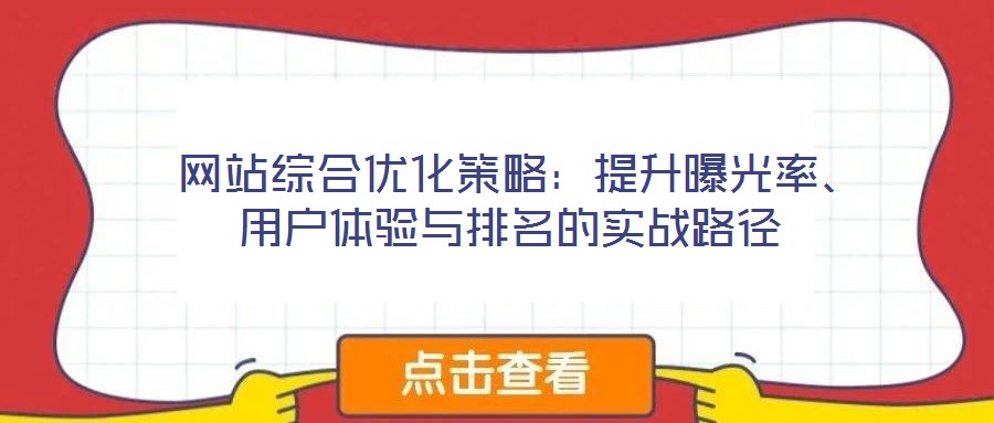 網站綜合優(yōu)化策略:提升曝光率、用戶體驗與排名的實戰(zhàn)路徑