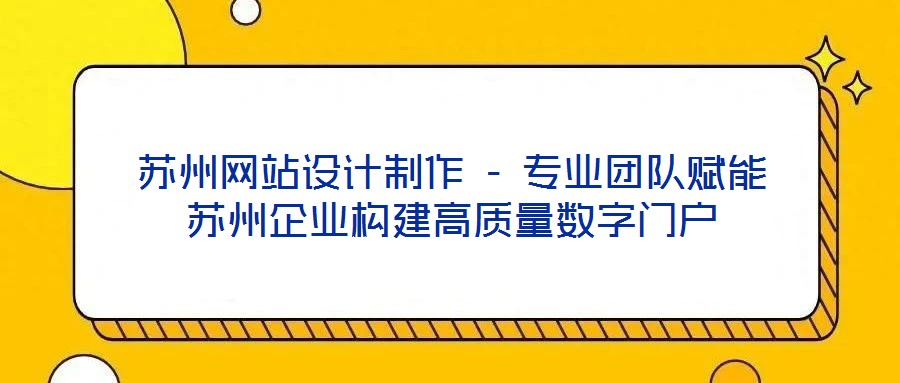蘇州網站設計制作 - 專業團隊賦能蘇州企業構建高質量數字門戶