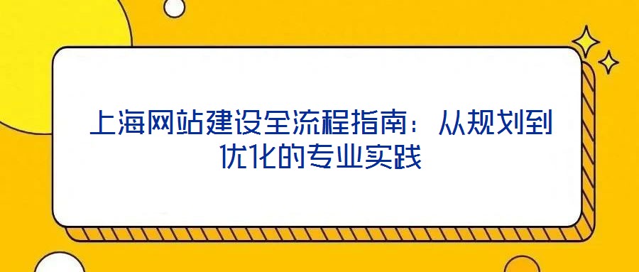 上海網站建設全流程指南:從規劃到優化的專業實踐