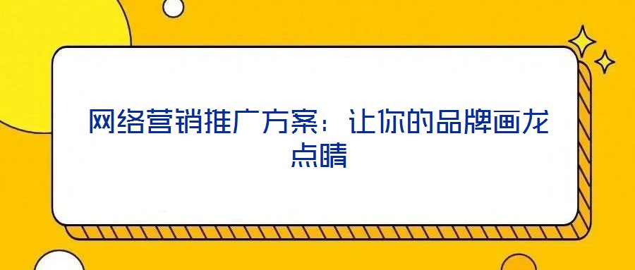 網絡營銷推廣方案:讓你的品牌畫龍點睛
