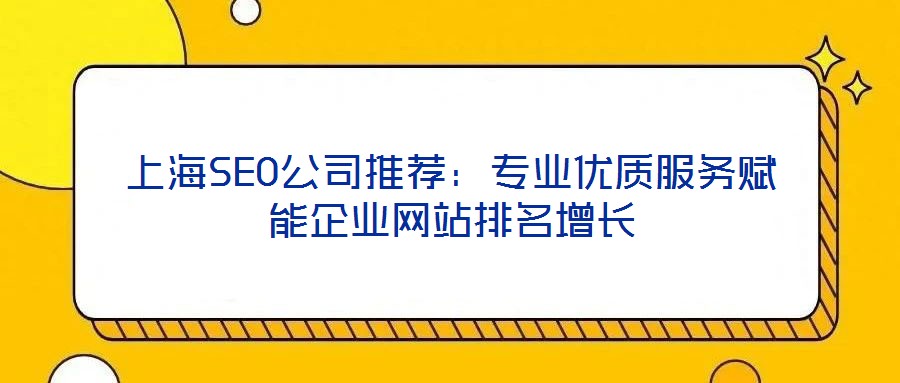 上海SEO公司推薦：專業(yè)優(yōu)質服務賦能企業(yè)網(wǎng)站排名增長
