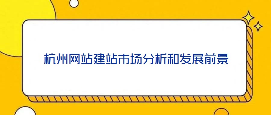 杭州網(wǎng)站建站市場分析和發(fā)展前景