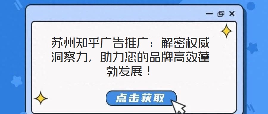 蘇州知乎廣告推廣:解密權(quán)威洞察力,助力您的品牌高效蓬勃發(fā)展!