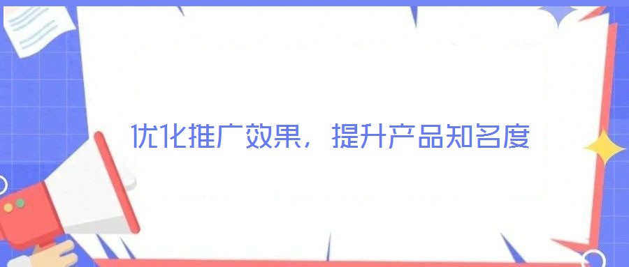 優化推廣效果,提升產品知名度