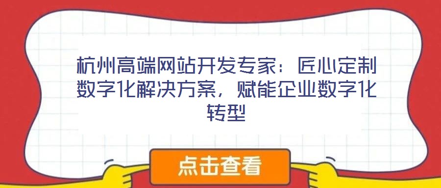 杭州高端網(wǎng)站開發(fā)專家:匠心定制數(shù)字化解決方案,賦能企業(yè)數(shù)字化轉(zhuǎn)型
