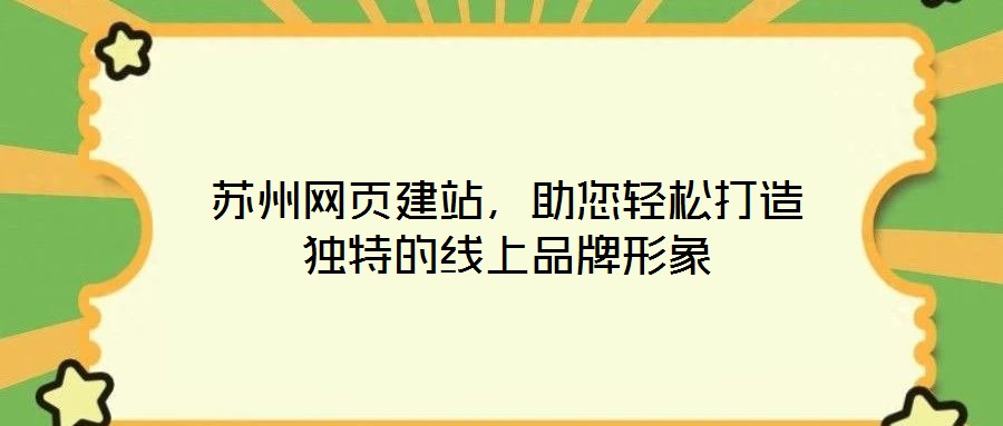 蘇州網頁建站,助您輕松打造獨特的線上品牌形象