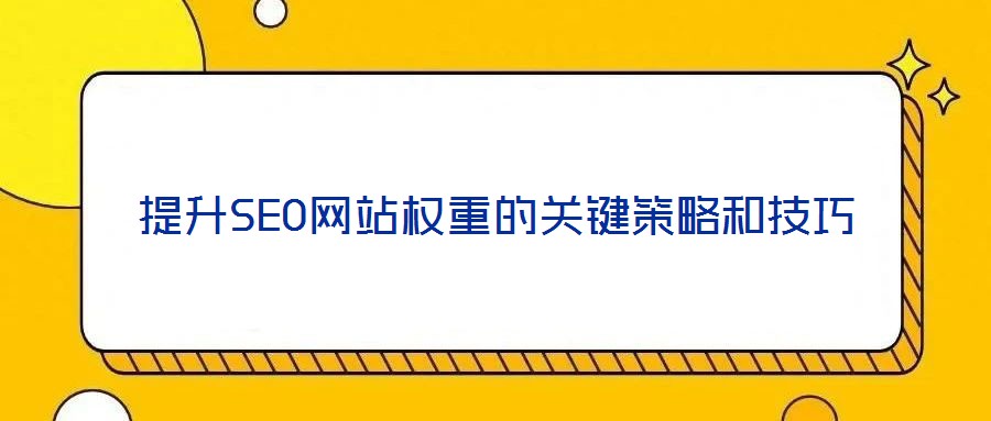 提升SEO網(wǎng)站權(quán)重的關(guān)鍵策略和技巧