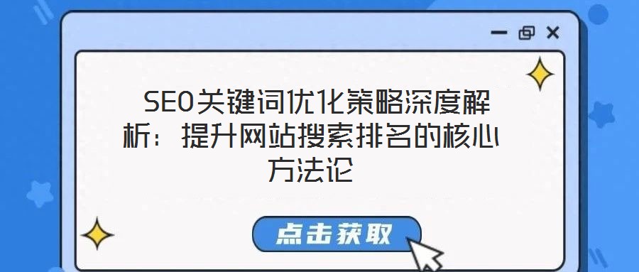 SEO關鍵詞優(yōu)化策略深度解析:提升網站搜索排名的核心方法論