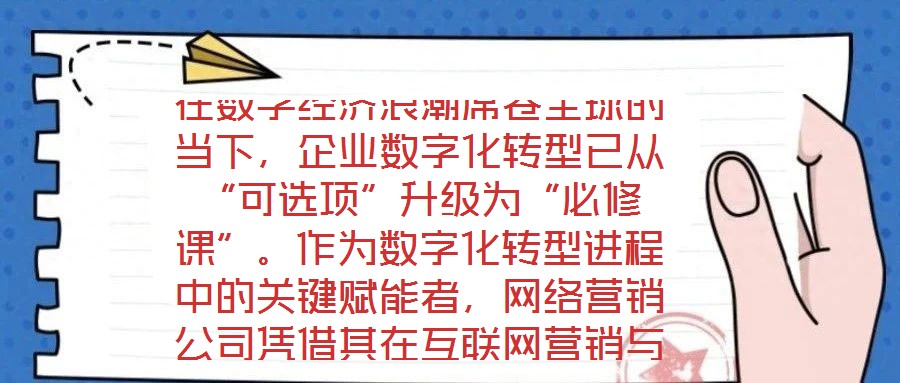 在數字經濟浪潮席卷全球的當下,企業數字化轉型已從“可選項”升級為“必修課”。作為數字化轉型進程中的關鍵賦能者,網絡營銷公司憑借其在互聯網營銷與數字化市場推廣領域