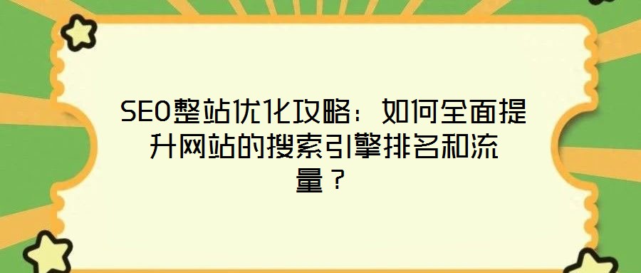 SEO整站優(yōu)化攻略:如何全面提升網(wǎng)站的搜索引擎排名和流量?