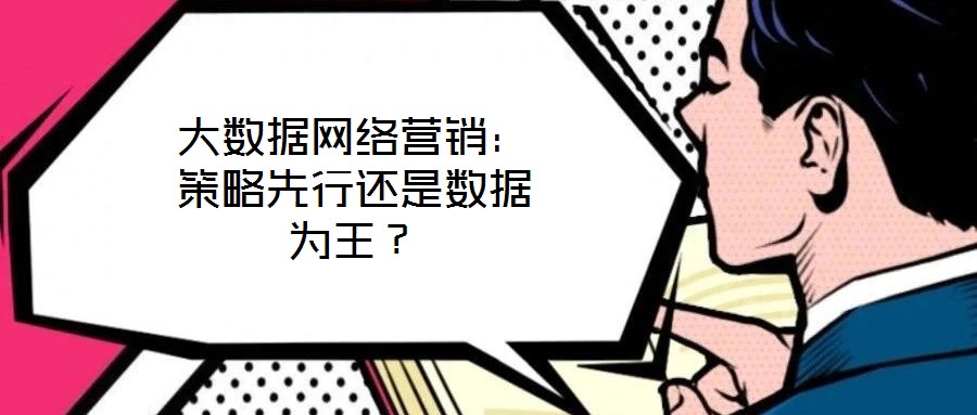 大數據網絡營銷:策略先行還是數據為王?