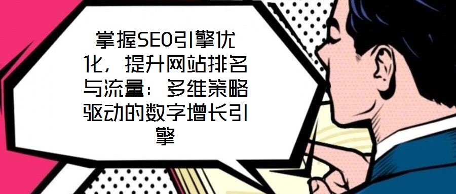 掌握SEO引擎優化,提升網站排名與流量:多維策略驅動的數字增長引擎