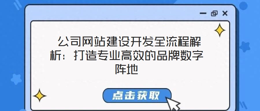 公司網站建設開發全流程解析:打造專業高效的品牌數字陣地