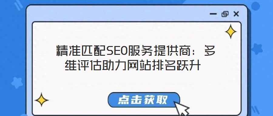 精準匹配SEO服務提供商:多維評估助力網站排名躍升