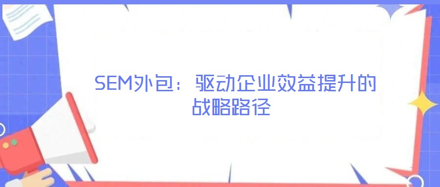 SEM外包:驅動企業效益提升的戰略路徑