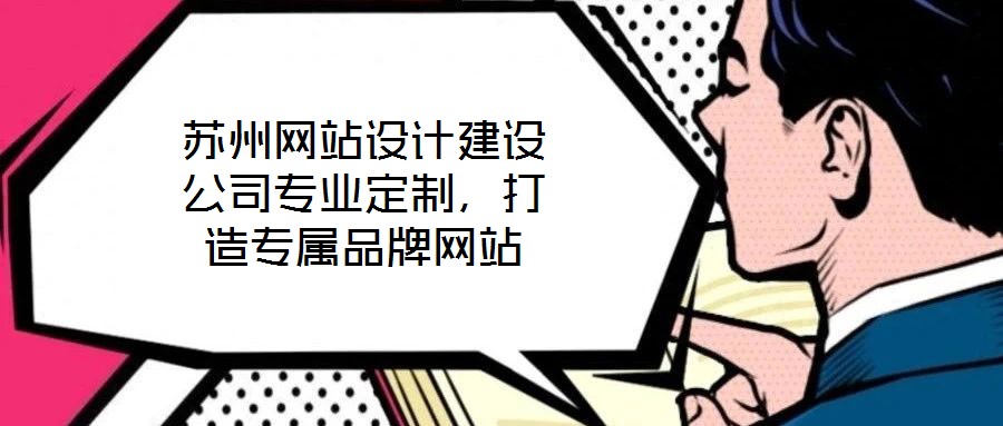 蘇州網站設計建設公司專業定制,打造專屬品牌網站