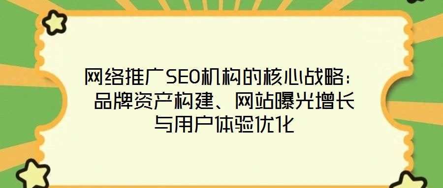 網絡推廣SEO機構的核心戰略：品牌資產構建、網站曝光增長與用戶體驗優化