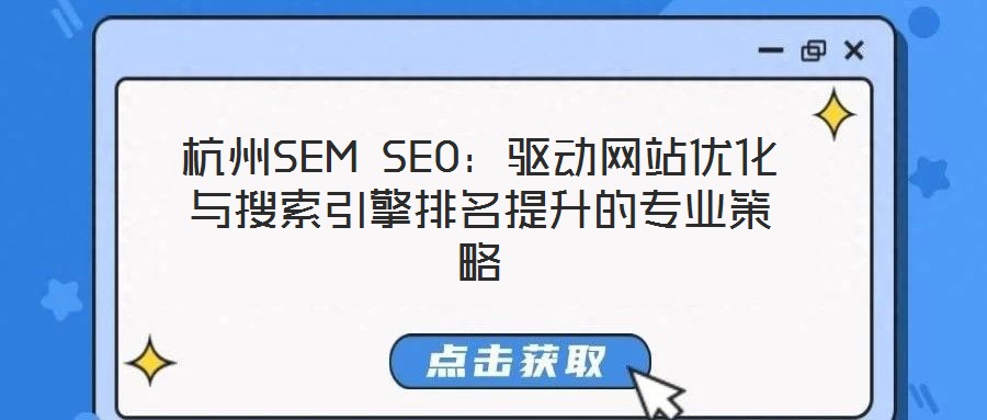 杭州SEM SEO:驅(qū)動(dòng)網(wǎng)站優(yōu)化與搜索引擎排名提升的專(zhuān)業(yè)策略