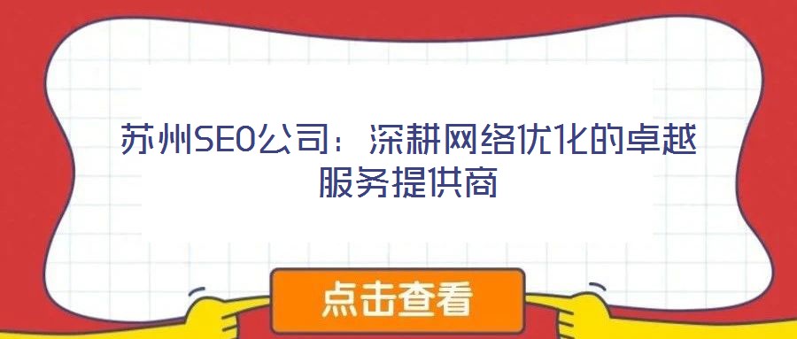 蘇州SEO公司:深耕網(wǎng)絡(luò)優(yōu)化的卓越服務(wù)提供商