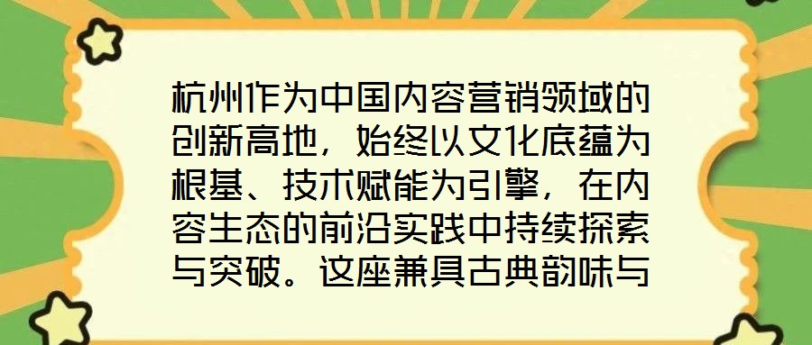 杭州作為中國內(nèi)容營銷領(lǐng)域的創(chuàng)新高地,始終以文化底蘊為根基、技術(shù)賦能為引擎,在內(nèi)容生態(tài)的前沿實踐中持續(xù)探索與突破。這座兼具古典韻味與現(xiàn)代活力的城市,正以獨特的創(chuàng)新