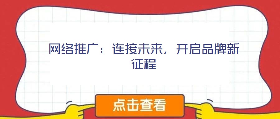 網絡推廣:連接未來,開啟品牌新征程