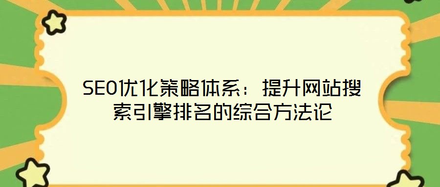 SEO優(yōu)化策略體系:提升網站搜索引擎排名的綜合方法論