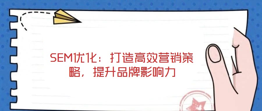 SEM優(yōu)化:打造高效營(yíng)銷策略,提升品牌影響力