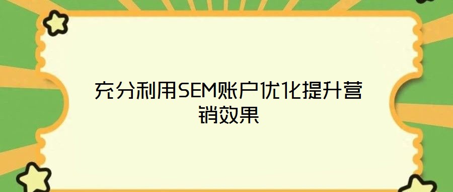 充分利用SEM賬戶優化提升營銷效果