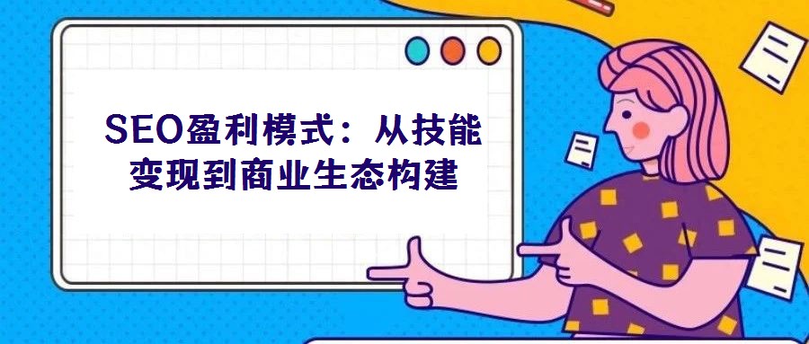 SEO盈利模式:從技能變現到商業生態構建