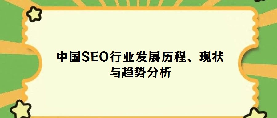 中國SEO行業(yè)發(fā)展歷程、現(xiàn)狀與趨勢分析