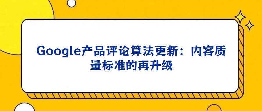 Google產品評論算法更新:內容質量標準的再升級