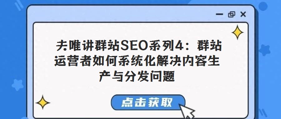 夫唯講群站SEO系列4:群站運營者如何系統化解決內容生產與分發問題